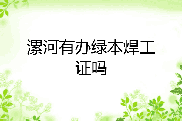 漯河有办绿本焊工证吗