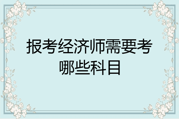 报考经济师需要考哪些科目