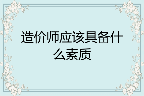造价师应该具备什么素质