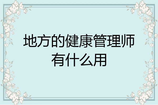 地方的健康管理师有什么用