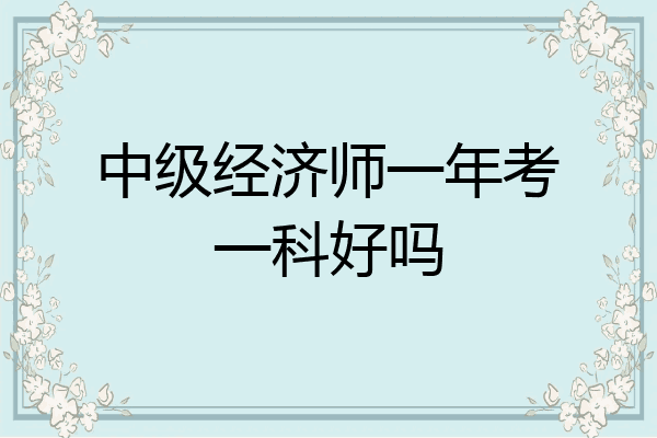 中级经济师一年考一科好吗