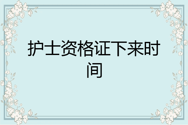 护士资格证下来时间