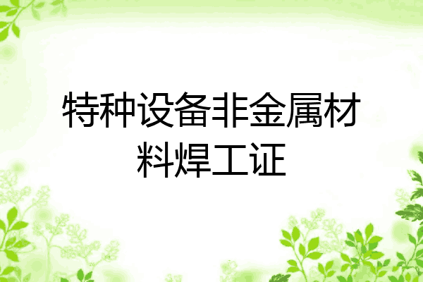特种设备非金属材料焊工证