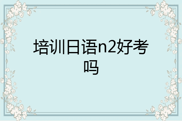 培训日语n2好考吗