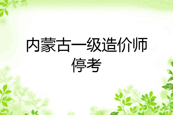 内蒙古一级造价师停考