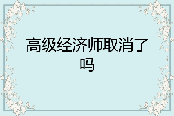 高级经济师取消了吗