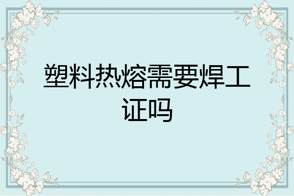 塑料热熔需要焊工证吗