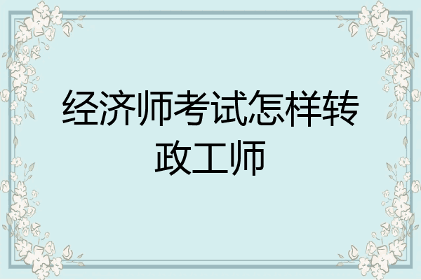 经济师考试怎样转政工师
