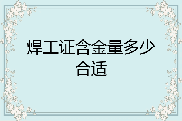 焊工证含金量多少合适