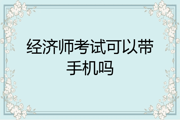 经济师考试可以带手机吗