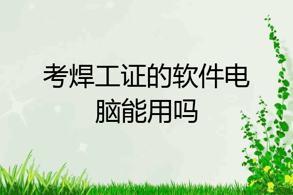 考焊工证的软件电脑能用吗