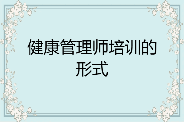 健康管理师培训的形式