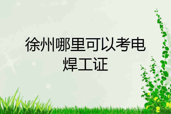 徐州哪里可以考电焊工证