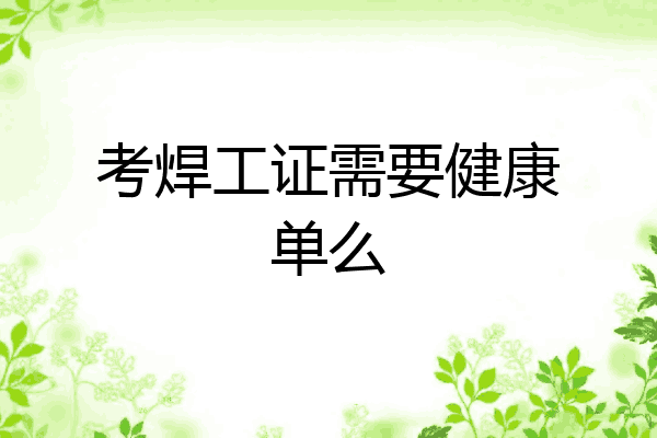 考焊工证需要健康单么