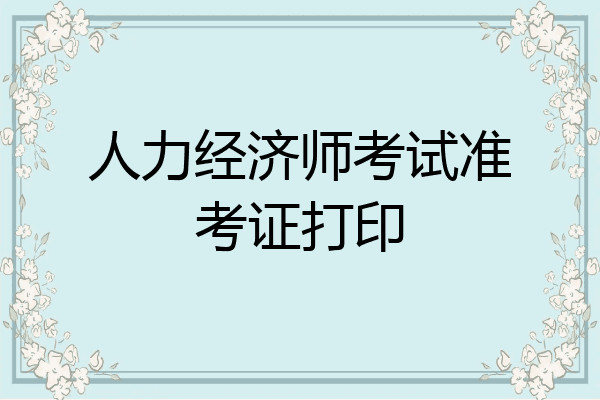 人力经济师考试准考证打印