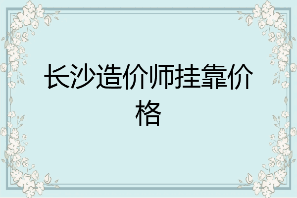 长沙造价师挂靠价格