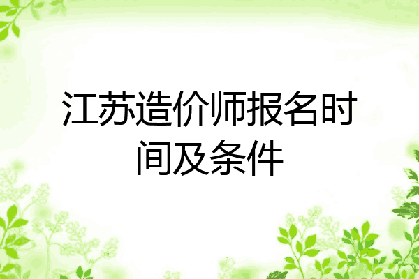 江苏造价师报名时间及条件