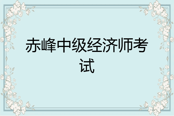 赤峰中级经济师考试