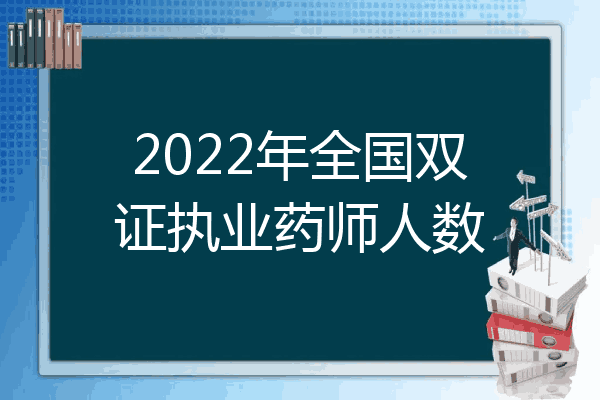 2022年全国双证执业药师人数