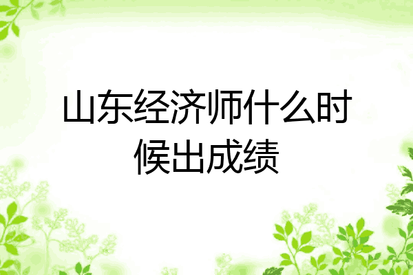 山东经济师什么时候出成绩