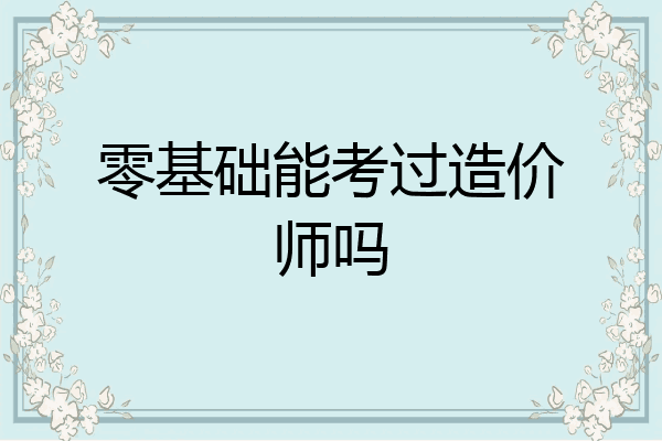 零基础能考过造价师吗