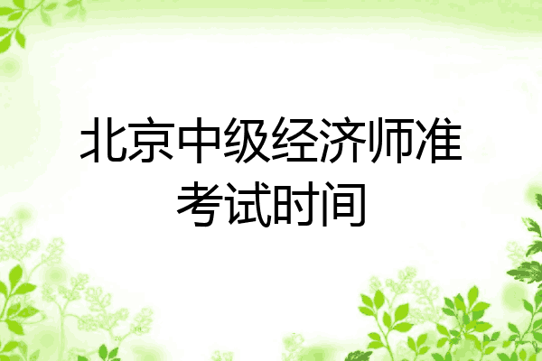 北京中级经济师准考试时间