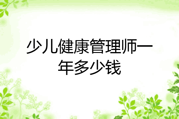 少儿健康管理师一年多少钱