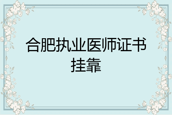 合肥执业医师证书挂靠
