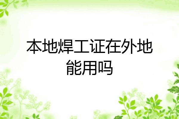 本地焊工证在外地能用吗