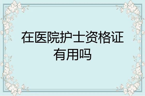 在医院护士资格证有用吗