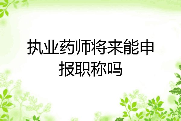 执业药师将来能申报职称吗