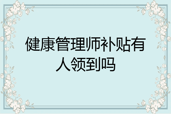 健康管理师补贴有人领到吗