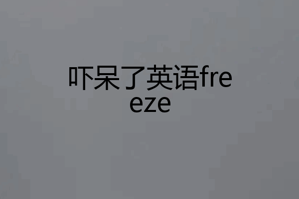 吓呆了英语freeze
