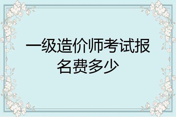 一级造价师考试报名费多少