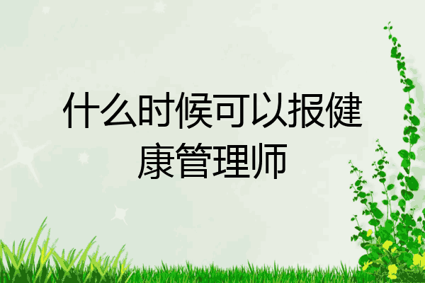 什么时候可以报健康管理师