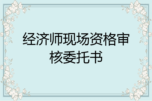 经济师现场资格审核委托书