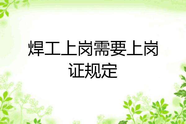 焊工上岗需要上岗证规定
