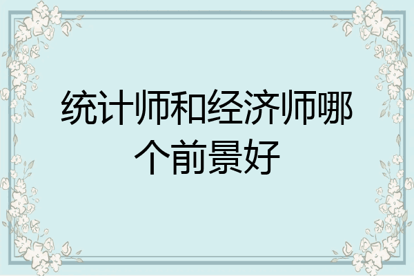 统计师和经济师哪个前景好