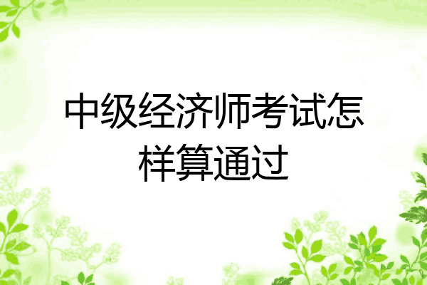 中级经济师考试怎样算通过