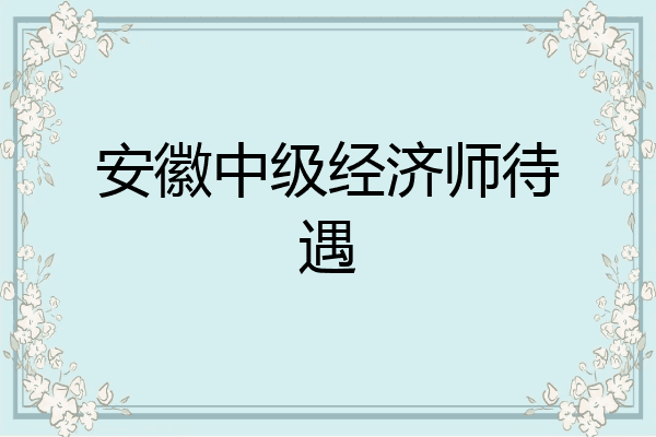 安徽中级经济师待遇
