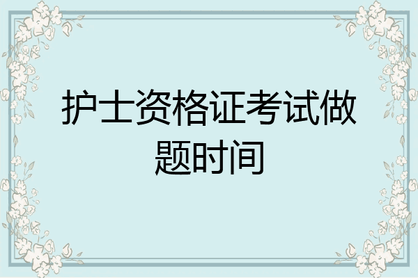 护士资格证考试做题时间