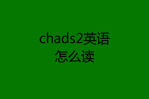 chads2英语怎么读