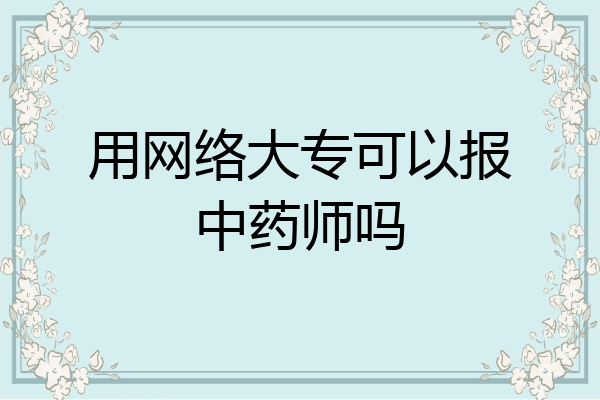 用网络大专可以报中药师吗
