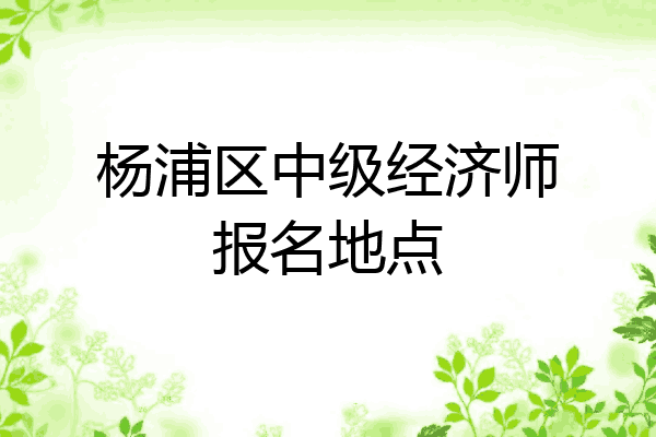 杨浦区中级经济师报名地点