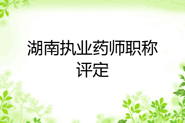 湖南执业药师职称评定