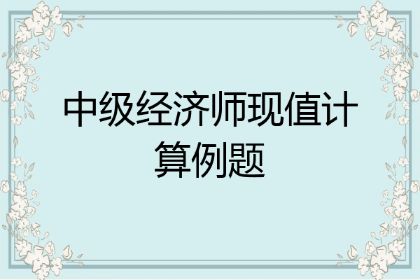 中级经济师现值计算例题