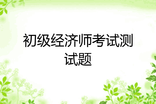 初级经济师考试测试题