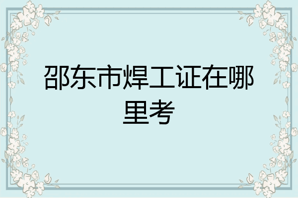 邵东市焊工证在哪里考