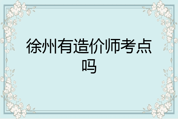 徐州有造价师考点吗