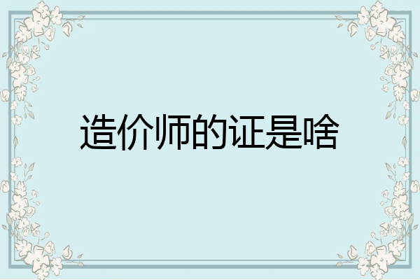 造价师的证是啥